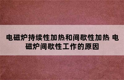 电磁炉持续性加热和间歇性加热 电磁炉间歇性工作的原因